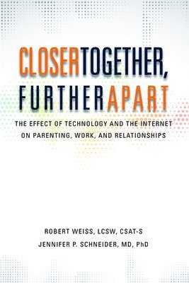 Robert Weiss, Jennifer P. Schneider, Jennifer P Schneider - Closer Together, Further Apart: The Effect of Technology and the Internet on Parenting, Work, and Relationships, Häftad