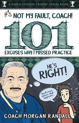 It's Not My Fault, Coach !: The 101 Greatest Excuses For Missing Practice 1