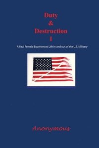 bokomslag Duty and Destruction I: A Real Female Experiences Life in and out of the U.S. Military