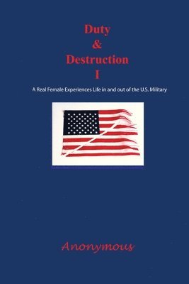 Anonymous - Duty and Destruction I: A Real Female Experiences Life in and out of the U.S. Military, Häftad