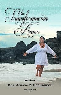 Anissa V. Hernandez - Una Transformacion Al Amor: A Todos Los Heroes Y Heroinas Que Hemos Sobrevivido Al Maltrato Infantil, Häftad