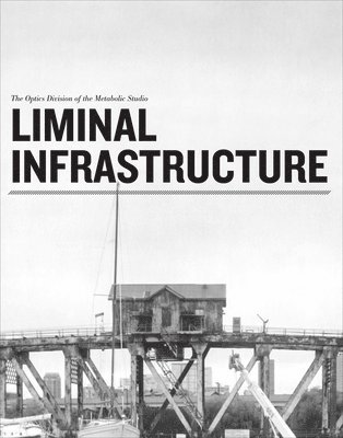 Liminal Infrastructure - The Optics Division of the Metabolic Studio 1