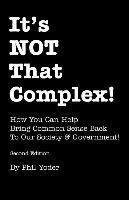 bokomslag It's NOT That Complex!: How You Can Help Bring Common Sense Back To Our Society & Government!