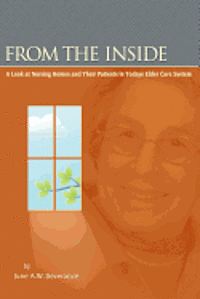 bokomslag From the Inside: A Look at Nursing Homes and Their Patients in Todays Elder Care System.