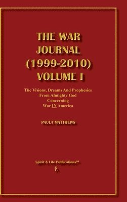 War Journal (1999-2010) Volume I The Visions Dreams and Prophecies from Almighty God Concerning War IN America