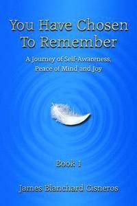 bokomslag You Have Chosen to Remember: A Journey of Self-Awareness, Peace of Mind and Joy