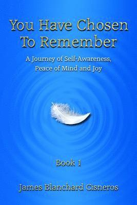 James Blanchard Cisneros - You Have Chosen to Remember: A Journey of Self-Awareness, Peace of Mind and Joy, Häftad