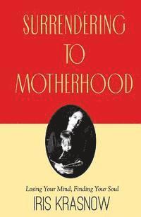 Iris Krasnow - Surrendering to Motherhood, Häftad