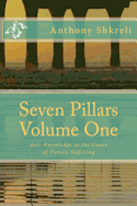 bokomslag Seven Pillars Volume One: Anti-Knowledge as the Cause of Human Suffering