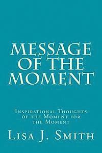 Lisa J. Smith - Message of the Moment: Inspirational Thoughts of the Moment for the Moment, Häftad