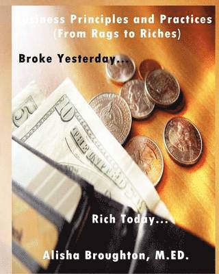 Alisha Broughton, Alisha Broughton - Business Principles and Practices (From Rags to Riches) "Broke Yesterday...Rich Today..., Häftad
