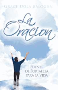 La Oracion: Fuente de Fortaleza para la Vida 1