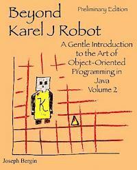 bokomslag Beyond Karel J Robot: A Gentle Introduction to the Art of Object-Oriented Programming in Java, Volume 2
