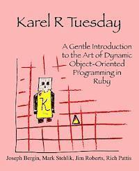 bokomslag Karel R Tuesday: A Gentle Introduction to the Art of Dynamic Object-Oriented Programming in Ruby