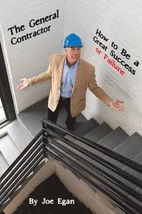 bokomslag The General Contractor - How to Be a Great Success or Failure