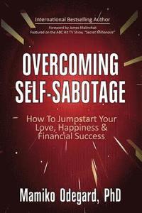 bokomslag Overcoming Self-Sabotage: How to Jumpstart Yourself for Love, Happiness, and Financial Success