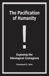 bokomslag Pacification of Humanity; Exposing the Ideological Contagions