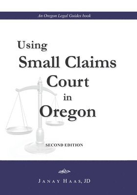 Using Small Claims Court in Oregon, Second Edition: An Oregon Legal Guides Book 1