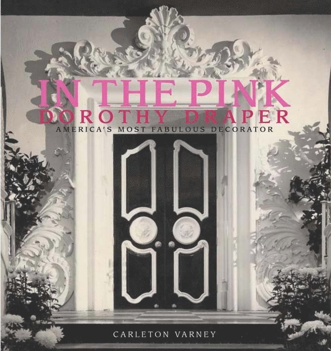 In the Pink: Dorothy Draper America's Most Fabulous Decorator 1