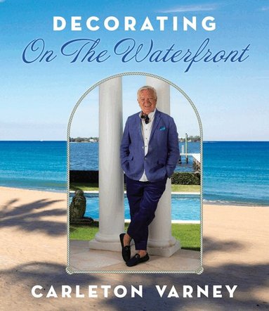 Carleton Varney - Decorating on the Waterfront, Inbunden
