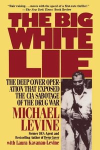 bokomslag The Big White Lie: The Deep Cover Operation That Exposed the CIA Sabotage of the Drug War