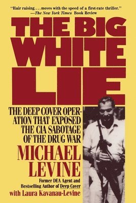 The Big White Lie: The Deep Cover Operation That Exposed the CIA Sabotage of the Drug War 1
