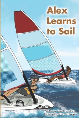 bokomslag Alex Learns to Sail: An educational fiction story about a young boy Alex, who learns to sail a dinghy sailboat with a surprising and witty