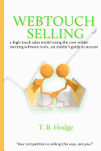 Webtouch Selling: a high-touch sales model using the core online meeting software tools...an insider's guide to success 1