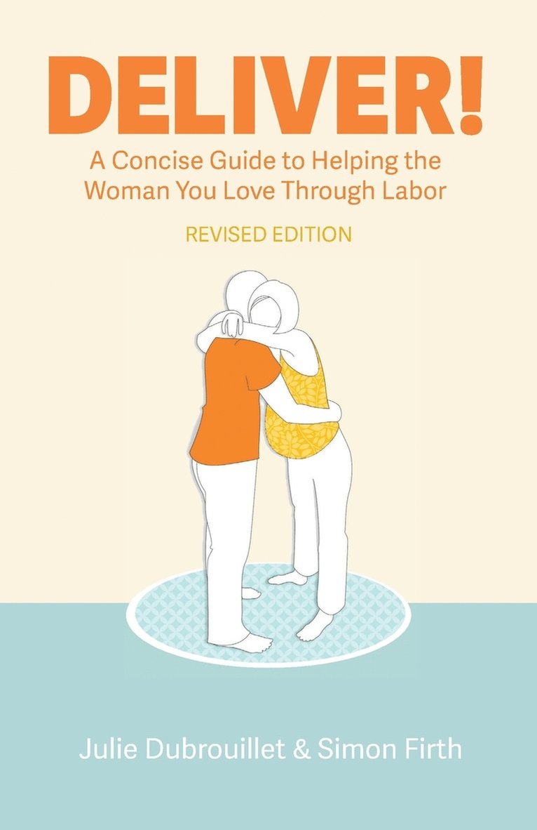 Deliver! A Concise Guide to Helping the Woman You Love Through Labor 1