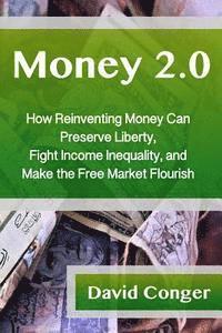 bokomslag Money 2.0: How Reinventing Money Can Preserve Liberty, Fight Income Inequality, and Make the Free Market Flourish