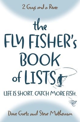 Steve Mathewson, Dave Goetz - The Fly Fisher's Book of Lists: Life is short. Catch more fish., Häftad