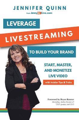 Jennifer Quinn - Leverage Livestreaming to Build Your Brand: Start, Master, and Monetize Live Video, Häftad