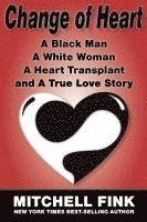 Mitchell Fink - Change of Heart; A Black Man, A White Woman, A Heart Transplant and A True Love Story, Häftad