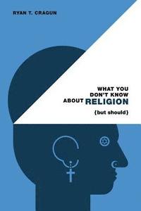 bokomslag What You Don't Know About Religion (but Should)
