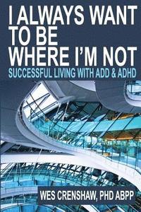 bokomslag I Always Want to Be Where I'm Not: Successful Living with Add and ADHD