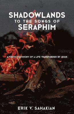 Erik V. Sahakian - Shadowlands to the Songs of Seraphim: A Poetic Testimony of a Life Transformed by Jesus, Häftad