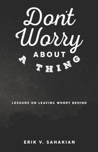 bokomslag Don't Worry About A Thing: Lessons on Leaving Worry Behind