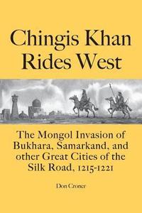 bokomslag Chingis Khan Rides West: The Mongol Invasion of Bukhara, Samarkand, and other Great Cities of the Silk Road, 1215-1221