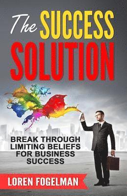 bokomslag The Success Solution: Break Through Limiting Beliefs for Business Success