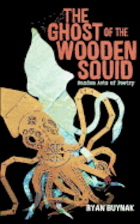 bokomslag The Ghost of the Wooden Squid: Random Acts of Poetry by Ryan Buynak