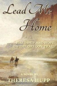 bokomslag Lead Me Home: Hardship and hope on the Oregon Trail