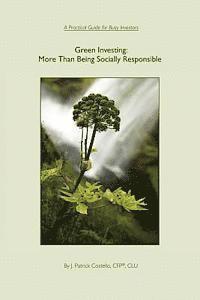 Green Investing: More Than Being Socially Responsible: A Practical Guide for Busy Investors 1