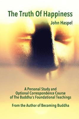 John Haspel - The Truth of Happiness Course: Lasting Peace and Happiness Through The Four Noble Truths, Häftad