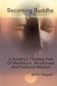 bokomslag Becoming Buddha: A Buddha's Timeless Path Of Meditation, Mindfulness And Profound Wisdom.