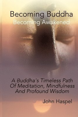 bokomslag Becoming Buddha: A Buddha's Timeless Path Of Meditation, Mindfulness And Profound Wisdom.