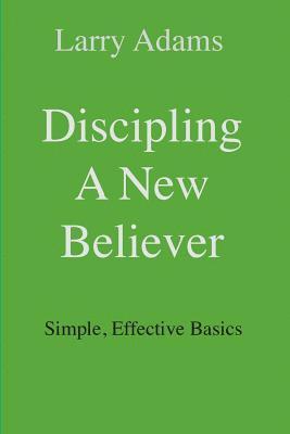 Discipling a New Believer: Simple, Effective Basics 1