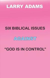 bokomslag Six Biblical Issues Against God Is In Control