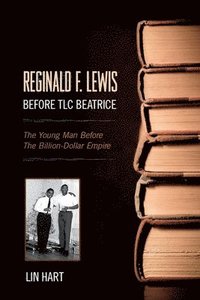 bokomslag Reginald F. Lewis Before TLC Beatrice: The Young Man Before The Billion-Dollar Empire