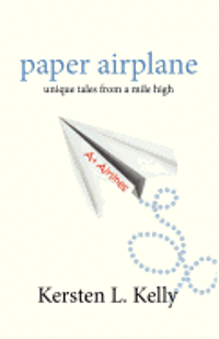 Kersten L. Kelly - paper airplane: unique tales from a mile high, Häftad