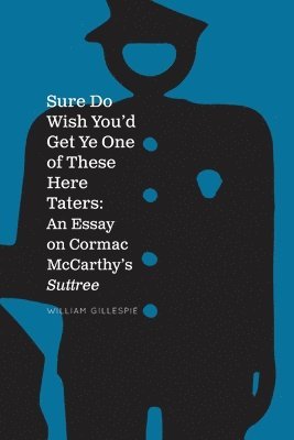 William K. Gillespie - Sure Do Wish You'd Get Ye One Of These Here Taters: An Essay on Cormac McCarthy's Suttree, Häftad